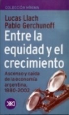 Papel ENTRE LA EQUIDAD Y EL CRECIMIENTO ASCENSO Y CAIDA DE LA ECONOMIA ARGENTINA (COLECCION MINIMA)
