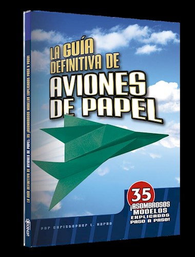 Papel GUIA DEFINITIVA DE AVIONES DE PAPEL [35 ASOMBROSOS MODELOS EXPLICADOS PASO A PASO]