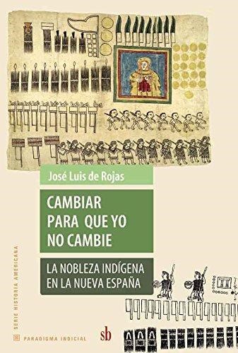 Papel CAMBIAR PARA QUE YO NO CAMBIE LA NOBLEZA INDIGENA EN LA NUEVA ESPAÑA (COLECCION PARADIGMA INDICIAL)