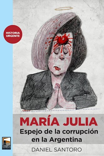 Papel MARIA JULIA ESPEJO DE LA CORRUPCION EN LA ARGENTINA (COLECCION HISTORIA URGENTE)