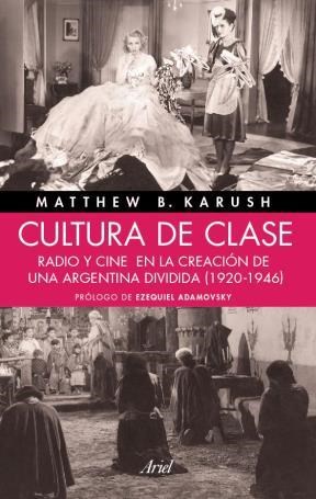 Papel CULTURA DE CLASE RADIO Y CINE EN LA CREACION DE UNA ARGENTINA DIVIDIDA [1920-1946] (ARIEL HISTORIA)