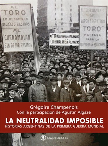 Papel NEUTRALIDAD IMPOSIBLE HISTORIAS ARGENTINAS DE LA PRIMERA GUERRA MUNDIAL (RUSTICA)