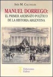 Papel MANUEL DORREGO EL PRIMER ASESINATO POLITICO DE LA HISTORIA ARGENTINA (RUSTICA)