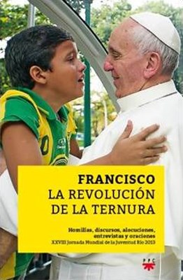Papel FRANCISCO LA REVOLUCION DE LA TERNURA HOMILIAS DISCURSO  S ALOCUCIONES ENTREVISTAS Y ORACION