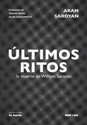 Papel ULTIMOS RITOS LA MUERTE DE WILLIAM SAROYAN (COLECCION LA NARIZ)