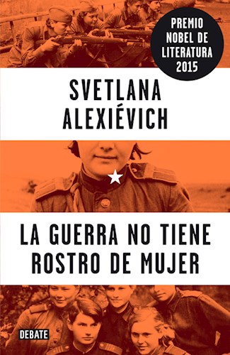 Papel GUERRA NO TIENE ROSTRO DE MUJER [PREMIO NOBEL DE LITERATURA 2015] (COLECCION DEBATE HISTORIA)