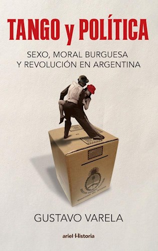 Papel TANGO Y POLITICA SEXO MORAL BURGUESA Y REVOLUCION EN ARGENTINA (ARIEL HISTORIA)
