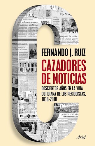 Papel CAZADORES DE NOTICIAS DOSCIENTOS AÑOS EN LA VIDA COTIDIANA DE LOS PERIODISTAS 1818-2018 (COL. ARIEL)