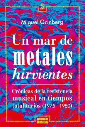 Papel UN MAR DE METALES HIRVIENTES CRONICAS DE LA RESISTENCIA MUSICAL EN TIEMPOS...