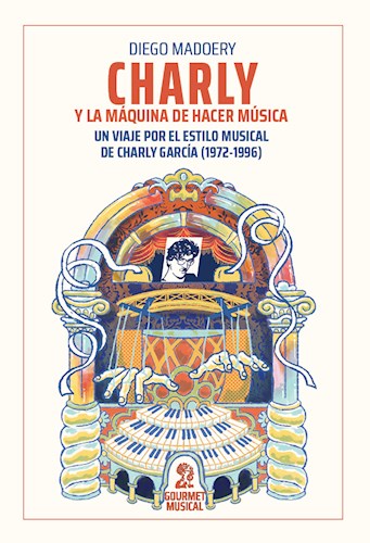 Papel CHARLY Y LA MAQUINA DE HACER MUSICA UN VIAJE POR EL ESTILO MUSICAL DE CHARLY GARCIA 1972-1996