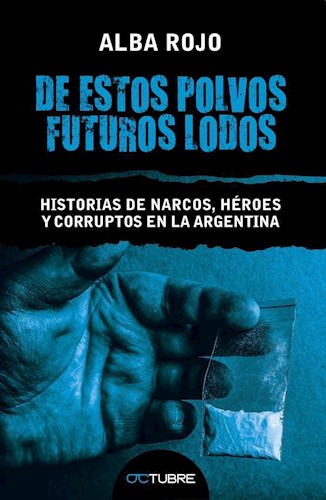 Papel DE ESTOS POLVOS FUTUROS LODOS HISTORIAS DE NARCOS HEROES Y CORRUPTOS EN LA ARGENTINA (RUSTICA)