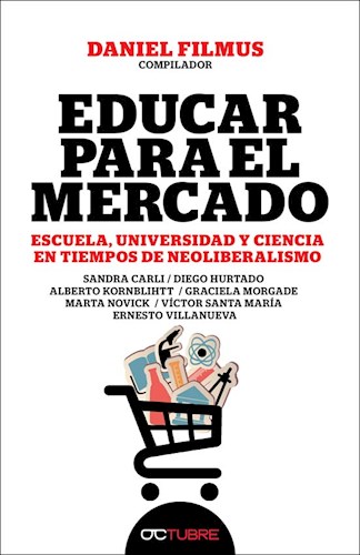Papel EDUCAR PARA EL MERCADO ESCUELA UNIVERSIDAD Y CIENCIA EN TIEMPOS DE NEOLIBERALISMO