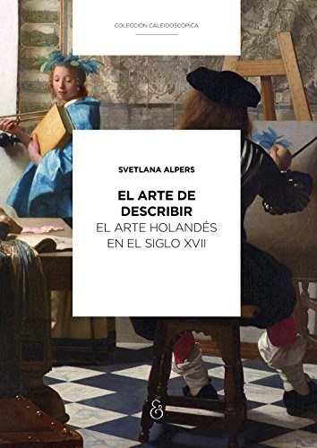 Papel ARTE DE DESCRIBIR EL ARTE HOLANDES EN EL SIGLO XVII (COLECCION CALEIDOSCOPICA)
