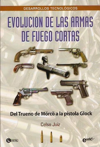 Papel EVOLUCION DE LAS ARMAS DE FUEGO CORTAS (DEL TRUENO DE MORCO A LA PISTOLA GLOCK) (RUSTICA)