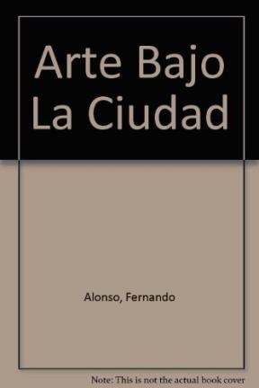 Papel ARTE BAJO LA CIUDAD - ART BENEATH THE CITY (CARTONE)
