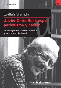 Papel JAVIER DARIO RESTREPO PERIODISMO Y PASION INTERROGANTES  SOBRE EL EJERCICIO Y LA ETICA PROF