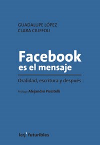 Papel FACEBOOK ES EL MENSAJE ORALIDAD ESCRITURA Y DESPUES (COLECCION FUTURIBLES)