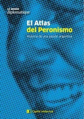 Papel ATLAS DEL PERONISMO HISTORIA DE UNA PASION ARGENTINA (LE MONDE DIPLOMATIQUE)