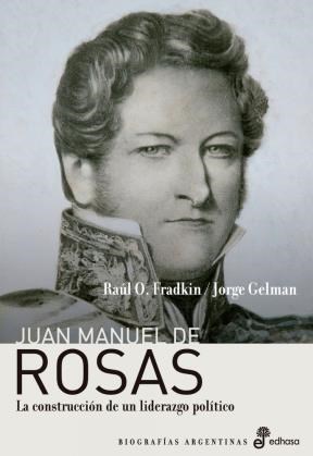 Papel JUAN MANUEL DE ROSAS LA CONSTRUCCION DE UN LIDERAZGO POLITICO (BIOGRAFIAS ARGENTINAS)