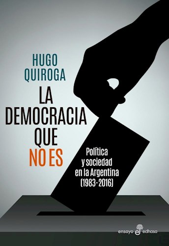 Papel DEMOCRACIA QUE NO ES POLITICA Y SOCIEDAD EN LA ARGENTINA (1983-2016) (COLECCION ENSAYO)