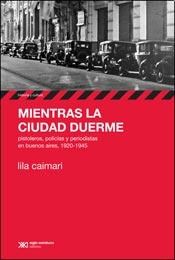 Papel MIENTRAS LA CIUDAD DUERME PISTOLEROS POLICIAS Y PERIODISTAS EN BUENOS AIRES 1920-1945