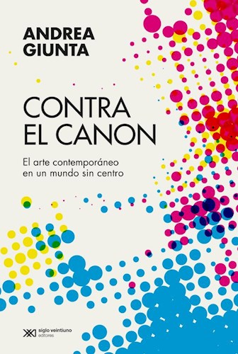 Papel CONTRA EL CANON EL ARTE CONTEMPORANEO EN UN MUNDO SIN CENTRO (COLECCION ARTE Y PENSAMIENTO)