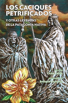 Papel CACIQUES PETRIFICADOS Y OTRAS LEYENDAS DE LA PATAGONIA NATIVA (COLECCION LEYENDAS)