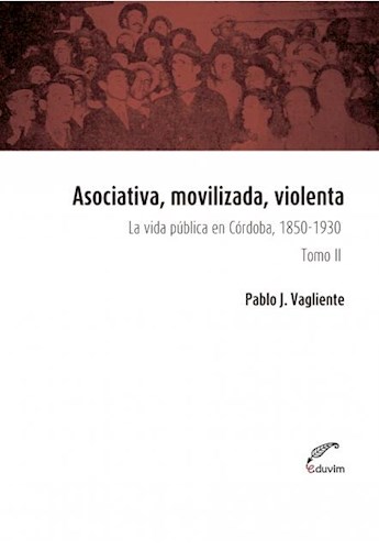 Papel ASOCIATIVA MOVILIZADA VIOLENTA LA VIDA PUBLICA EN CORDOBA 1850-1930 (TOMO II) (RUSTICA)