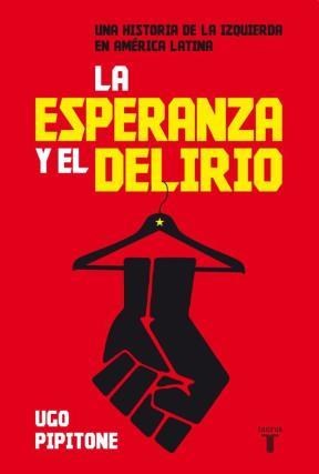 Papel ESPERANZA Y EL DELIRIO UNA HISTORIA DE LA IZQUIERDA EN  AMERICA LATINA (RUSTICO)