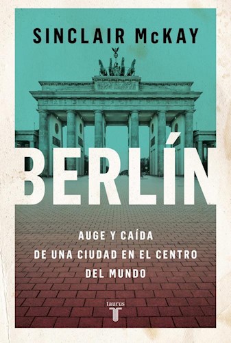 Papel BERLIN AUGE Y CAIDA DE UNA CIUDAD EN EL CENTRO DEL MUNDO (COLECCION HISTORIA)