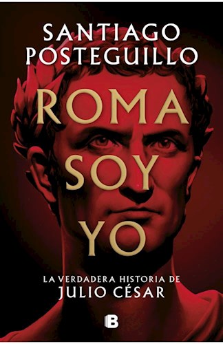 Papel ROMA SOY YO LA VERDADERA HISTORIA DE JULIO CESAR (COLECCION NOVELA HISTORICA)