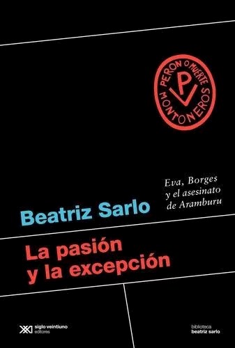 Papel PASION Y LA EXCEPCION EVA BORGES Y EL ASESINATO DE ARAMBURU (COLECCION BIBLIOTECA BEATRIZ SARLO)