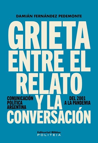 Papel GRIETA ENTRE EL RELATO Y LA CONVERSACION COMUNICACION POLITICA ARGENTINA DEL 2001 A LA PANDEMIA