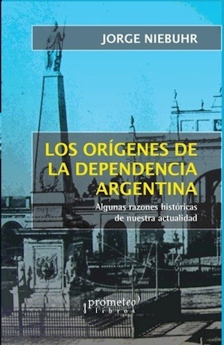 Papel ORIGENES DE LA DEPENDENCIA ARGENTINA ALGUNAS RAZONES HISTORICAS DE NUESTRA ACTUALIDAD