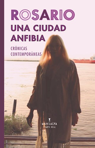 Papel ROSARIO UNA CIUDAD ANFIBIA CRONICAS CONTEMPORANEAS (COLECCION CAMPO REAL 26)