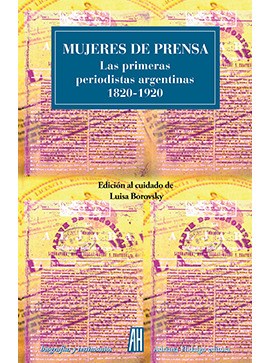 Papel MUJERES DE PRENSA LAS PRIMERAS PERIODISTAS ARGENTINAS 1820-1920 (COLECCION BIOGRAFIAS Y TESTIMONIOS)