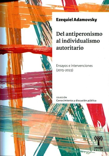 Papel DEL ANTIPERONISMO AL INDIVIDUALISMO AUTORITARIO ENSAYOS E INTERVENCIONES 2015-2023