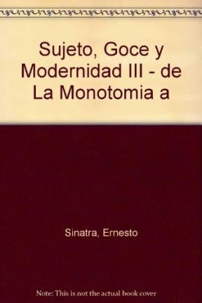 Papel SUJETO GOCE Y MODERNIDAD III DE LA MONOTONIA A LA DIVER  SIDAD