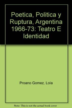Papel POETICA POLITICA Y RUPTURA ARGENTINA 1966-73 TEATRO E IDENTIDAD (HISTORIA Y TEORIA DEL TEATRO)