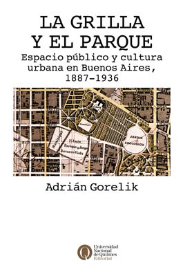 Papel GRILLA Y EL PARQUE ESPACIO PUBLICO Y CULTURA URBANA EN BUENOS AIRES 1887-1936 (RUSTICA)