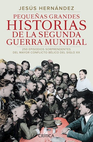 Papel PEQUEÑAS GRANDES HISTORIAS DE LA SEGUNDA GUERRA MUNDIAL (COLECCION CRITICA/HISTORIA)