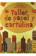 Papel TALLER DE PAPEL Y CARTULINA IDEAS PARA JOVENES ARTISTAS  (CARTONE)