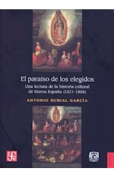 Papel PARAISO DE LOS ELEGIDOS UNA LECTURA DE LA HISTORIA CULTURAL DE NUEVA ESPAÑA [1521-1804] (HISTORIA)