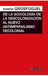 Papel DE LA SOCIOLOGIA DE LA DESCOLONIZASCION AL NUEVO ANTIIMPERIALISMO DECOLONIAL (COLECCION INTER PARES)