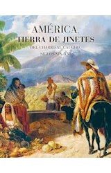 Papel AMERICA TIERRA DE JINETES DEL CHARRO AL GAUCHO SIGLOS XIX-XXI (ILUSTRADO) (CARTONE)