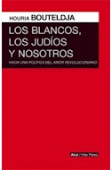 Papel BLANCOS LOS JUDIOS Y NOSOTROS HACIA UNA POLITICA DEL AMOR REVOLUCIONARIO (COLECCION INTER PARES)