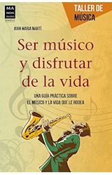 Papel SER MUSICO Y DISFRUTAR DE LA VIDA UNA GUIA PRACTICA SOBRE EL MUSICO Y LA VIDA QUE LE RODEA