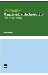 Papel MAQUIAVELO EN LA ARGENTINA USOS Y LECTURAS 1830-1940 (COLECCION CONOCIMIENTO)