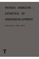 Papel PATRICK HAMILTON ESTHETICS OF UNDERDEVELOPMENT WORKS/OBRAS [1996 - 2015]
