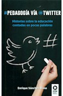 Papel PEDAGOGIA VIA TWITTER HISTORIAS SOBRE LA EDUCACION CONTADAS EN POCAS PALABRAS